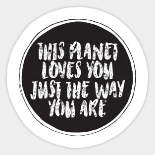 This planet loves you just the way you are Sticker